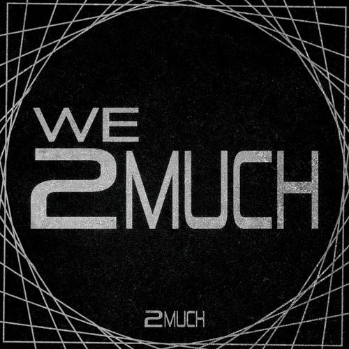 We 2 Much