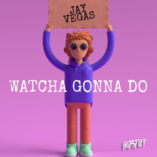 Watcha Gonna Do