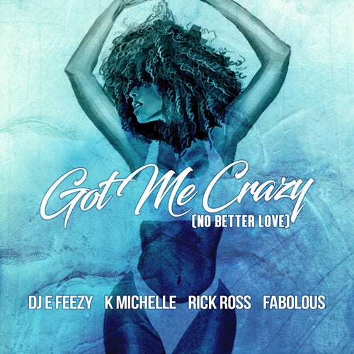 Got Me Crazy (No Better Love) [feat. K Michelle, Rick Ross, Fabolous] feat. K Michelle feat. Rick Ross feat. Fabolous