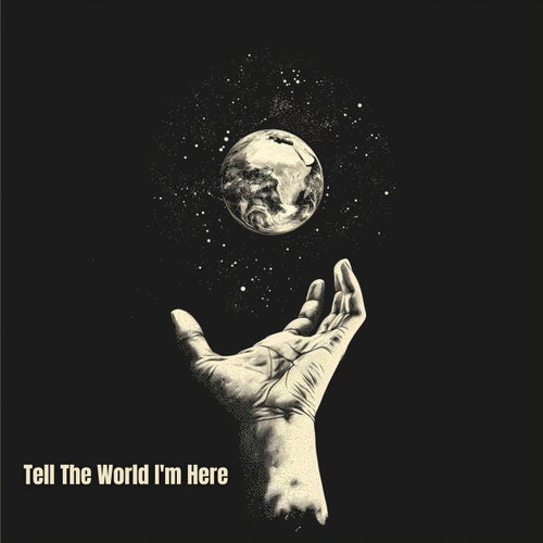 Tell The World I'm Here