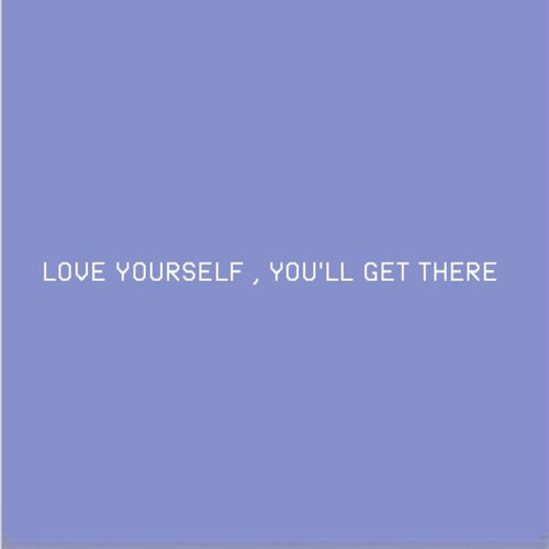 Love Yourself, You'll Get There