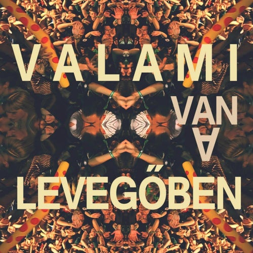 Valami Van A Levegoben