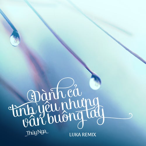 Dành Cả Tình Yêu Nhưng Vẫn Buông Tay (Luka Remix)