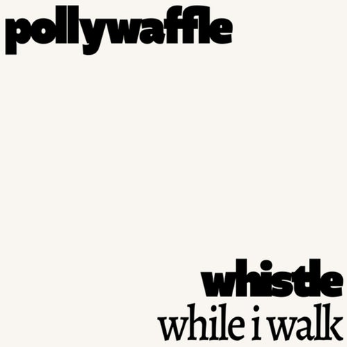 whistle while I walk / pollywaffle