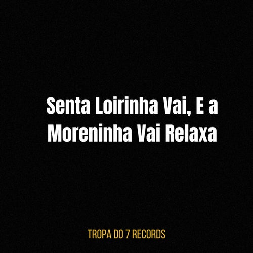 Senta Loirinha Vai, E a Moreninha Vai Relaxa