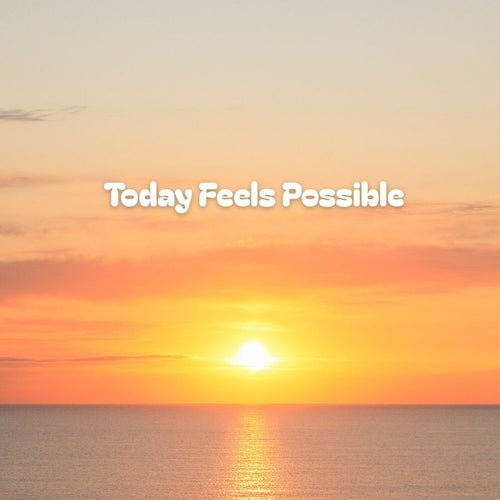 Today Feels Possible