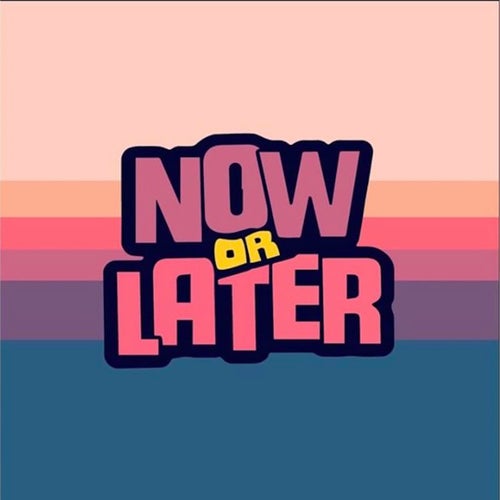 Now or Later