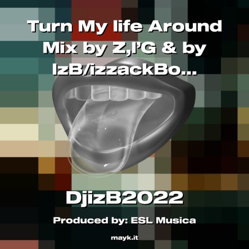 Turn My life Around Mix by Z I’G & by IzB/izzackBowen..