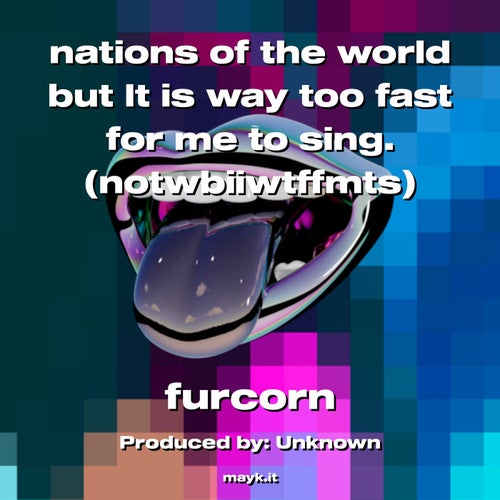 nations of the world but It is way too fast for me to sing.