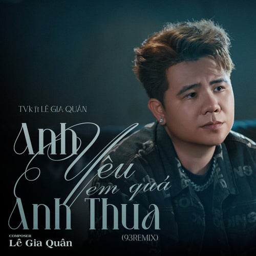 Anh Yêu Em Quá Anh Thua (feat. Lê Gia Quân) (93Remix)