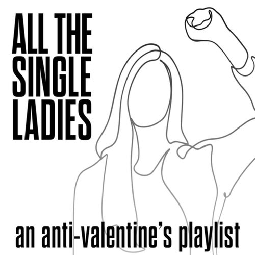 All The Single Ladies: An Anti-Valentine's Playlist