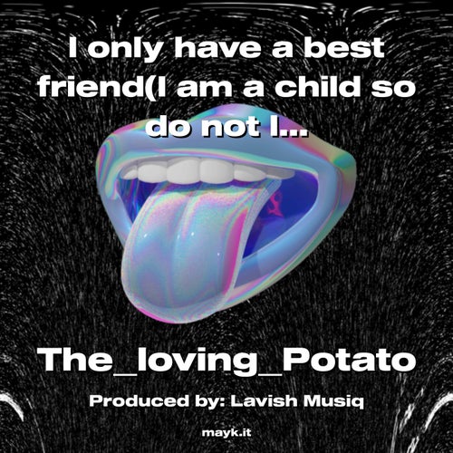 I only have a best friend(I am a child so do not laugh about me it’s okay if you do)