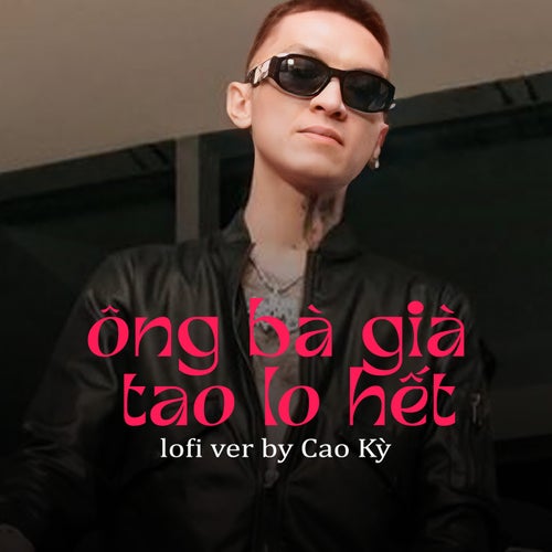 Ông Bà Già Tao Lo Hết (Cao Kỳ Lofi Beat)