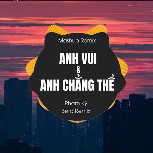 Mashup Anh Vui - Anh Chẳng Thể (Beat Remix)