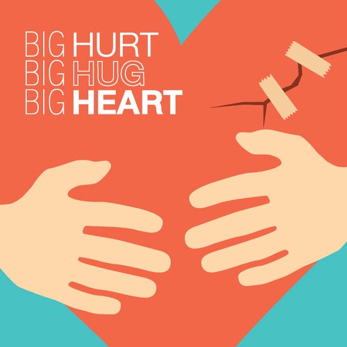 BIG HURT BIG HUG BIG HEART