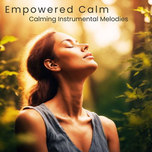 Empowered Calm - Calming Instrumental Melodies for Emotional Healing & Mindfulness