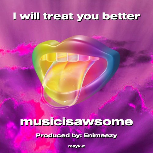 I will treat you better