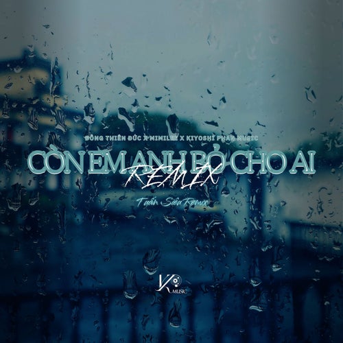 Còn Em Anh Bỏ Cho Ai (Tuấn Siêu Remix)