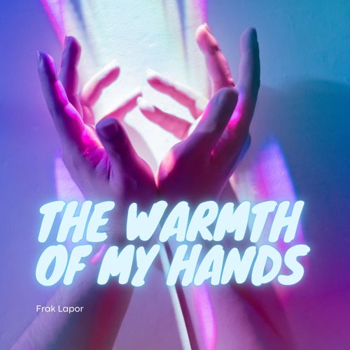 The Warmth Of My Hands