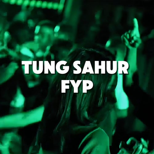 TUNG SAHUR FYP