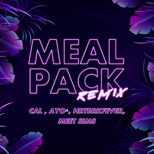 Meal Pack (feat. AYO^, HRTBRKFEVER & MEETSIMS) [Remix]