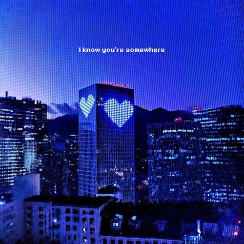 i know you're somewhere