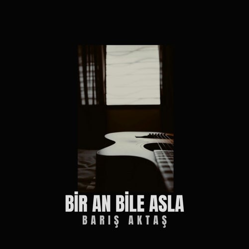 Bir An Bile Asla