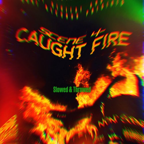 SCENE 4 Caught Fire (Slowed & Throwed)