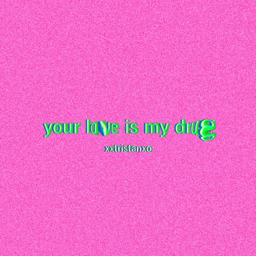 YOUR LOVE IS MY DRUG