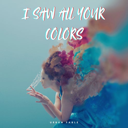 I Saw All Your Colors