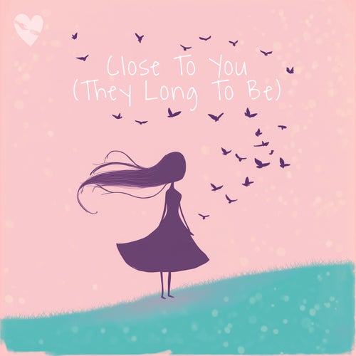 Close To You (They Long To Be)